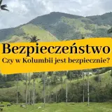Czy w Kolumbii jest bezpiecznie? Oto, co musisz wiedzieć przed podróżą